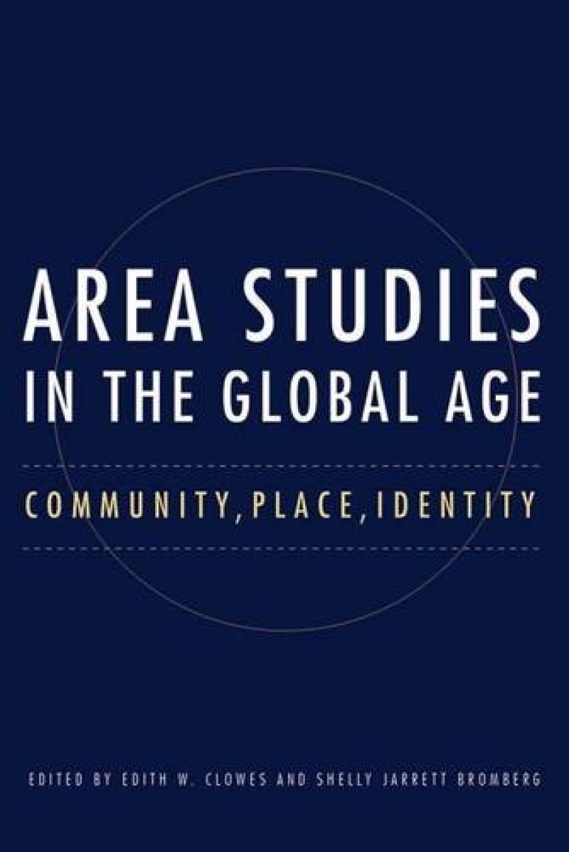 Book Cover: Area Studies in the Global Age: Community, Place, Identity, by Edith Clowes