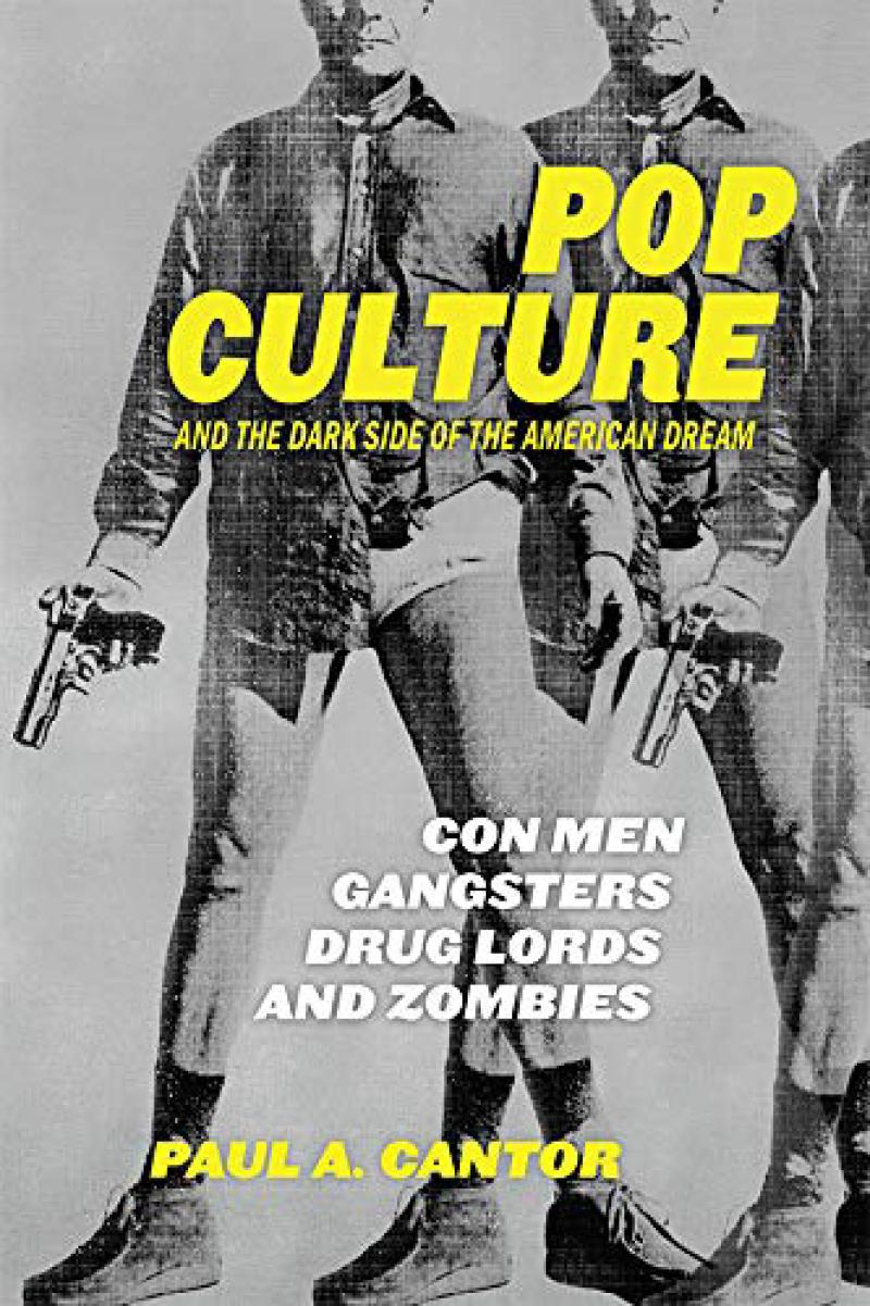 Cover of Paul Cantor's “Pop Culture and the Dark Side of the American Dream: Con Men, Gangsters, Drug Lords and Zombies”